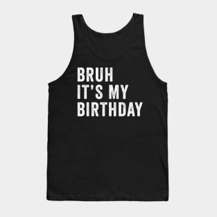 Bruh It's My Birthday Funny Sarcastic Tank Top